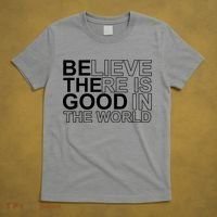 Believe There Is Good In The World Be The Good Quote T-Shirt thumb 5