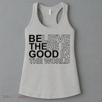 Believe There Is Good In The World Be The Good Quote Women's Tank Top thumb 3