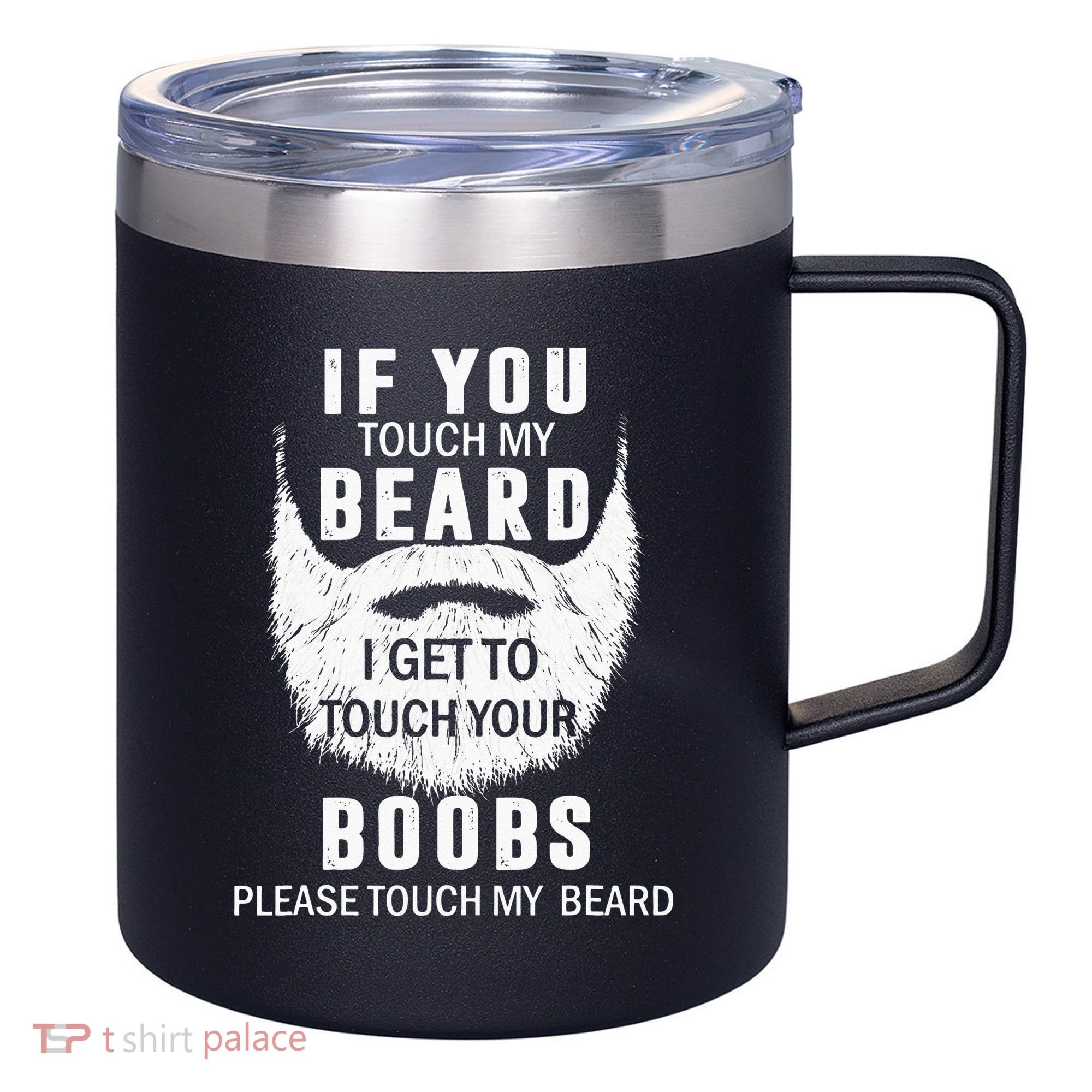 Beard T If You Touch My Beard I Get To Touch Your Boobs 12oz Stainless Steel Coffee Mug