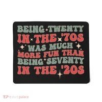Being Twenty In The 70s Was Much More Fun Than Mousepad thumb 0