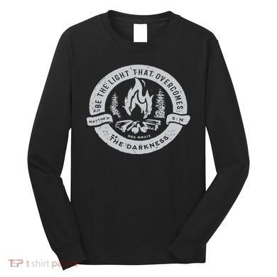 Be The Light That Overcomes The Darkness Long Sleeve Shirt
