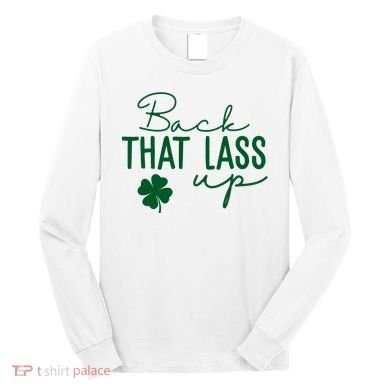 Back That Lass Up Funny St Patricks Day Offensive Long Sleeve Shirt