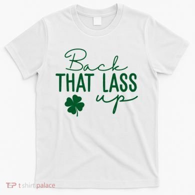 Back That Lass Up Funny St Patricks Day Offensive T-Shirt