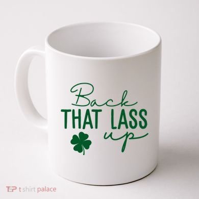 Back That Lass Up Funny St Patricks Day Offensive Coffee Mug