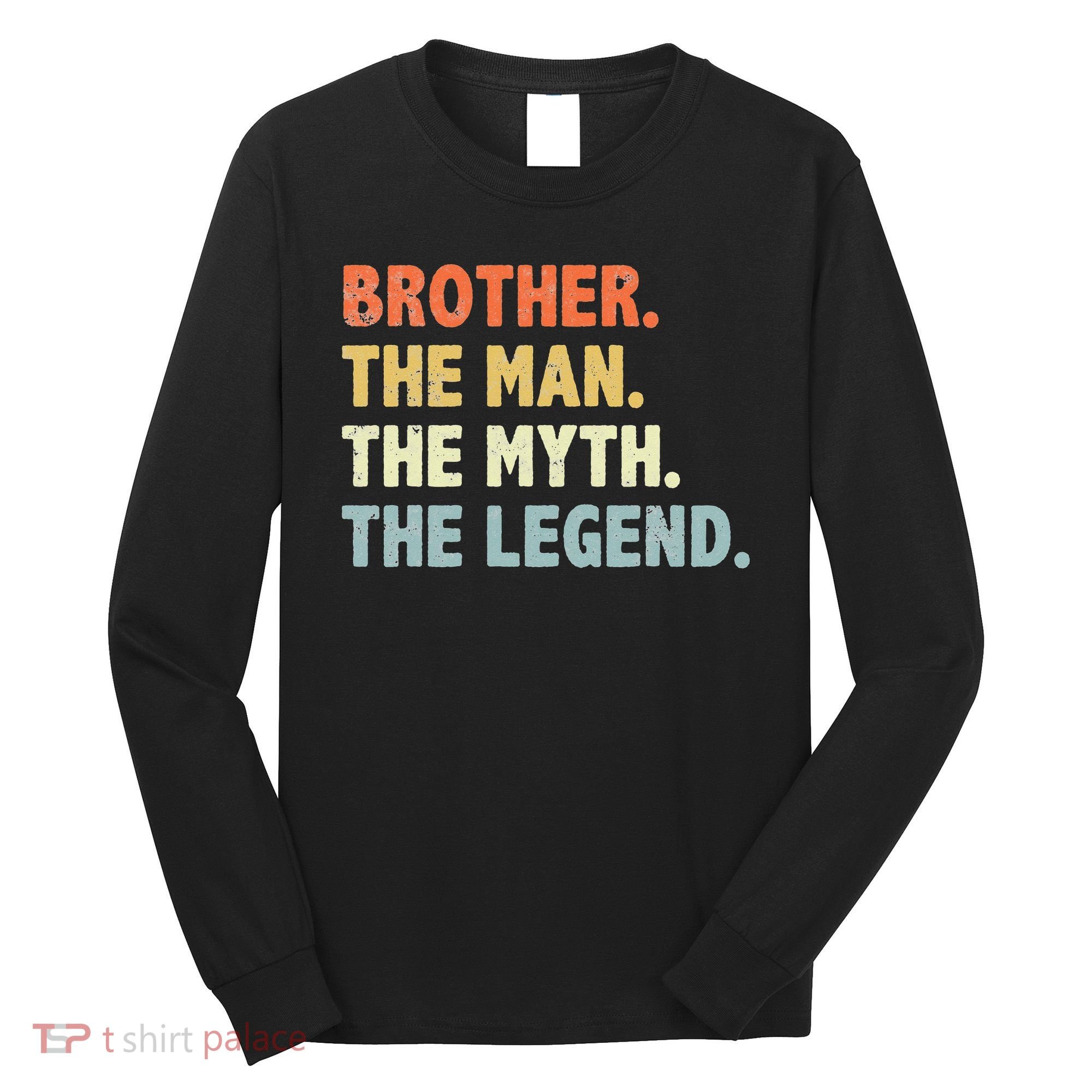 Brother The Man Myth Legend Father’s day gift for Brother Long Sleeve Shirt