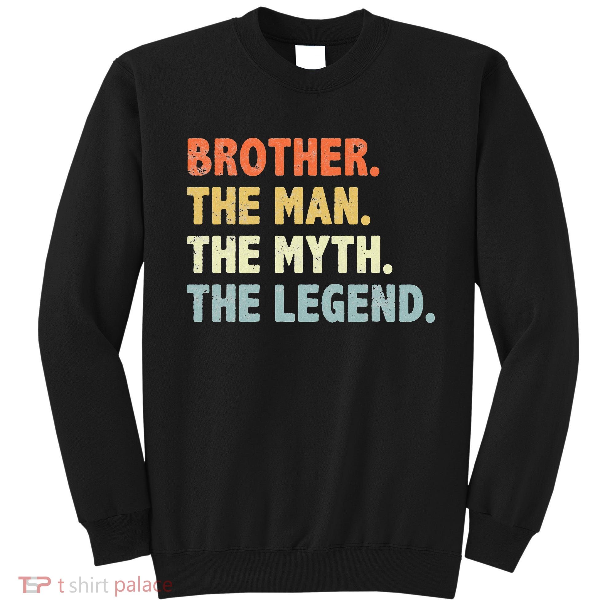 Brother The Man Myth Legend Father’s day gift for Brother Sweatshirt