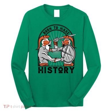 Born To Make History Spartan Long Sleeve Shirt