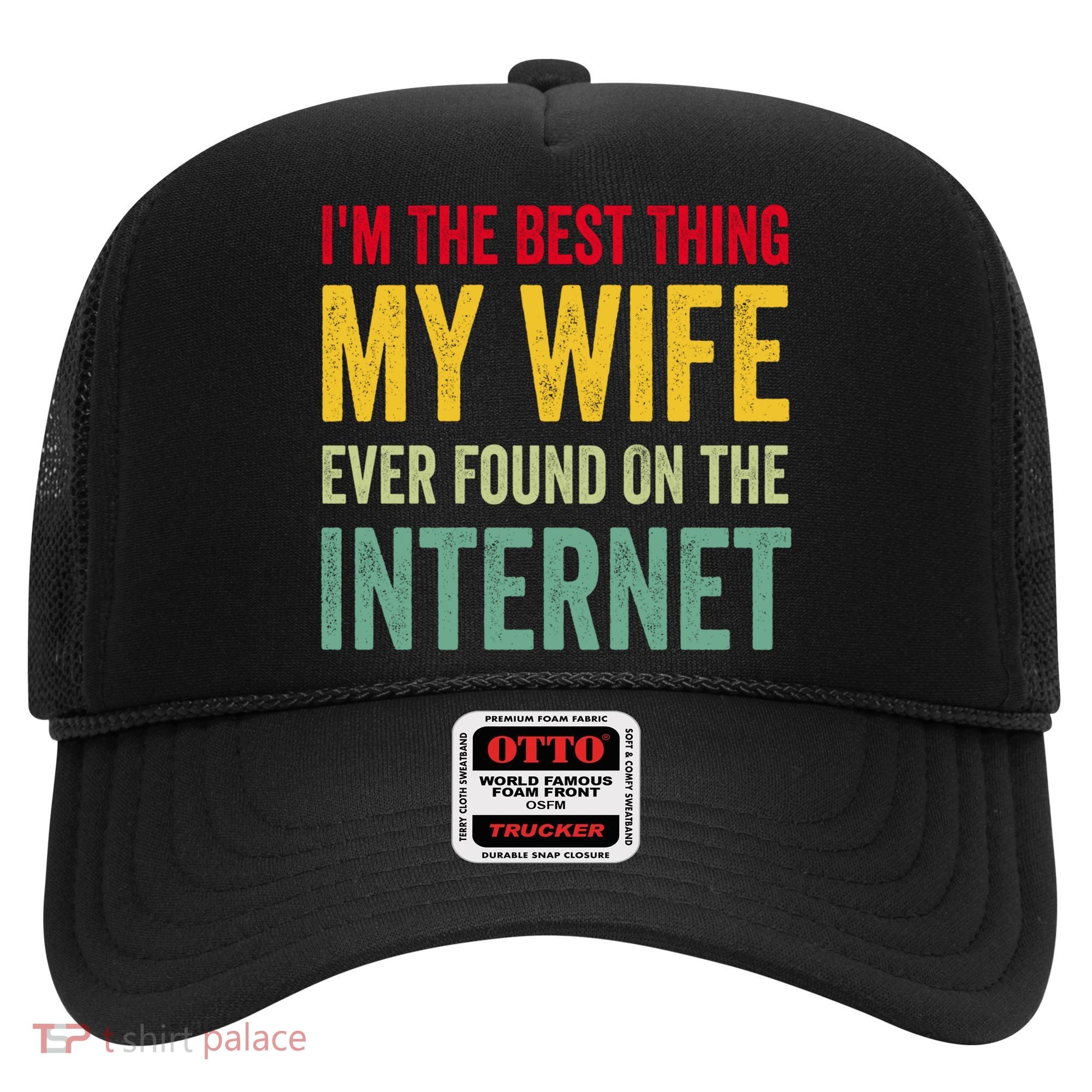 Best Thing My Wife Ever Found On The Internet Funny Husband Cool Gift Hat