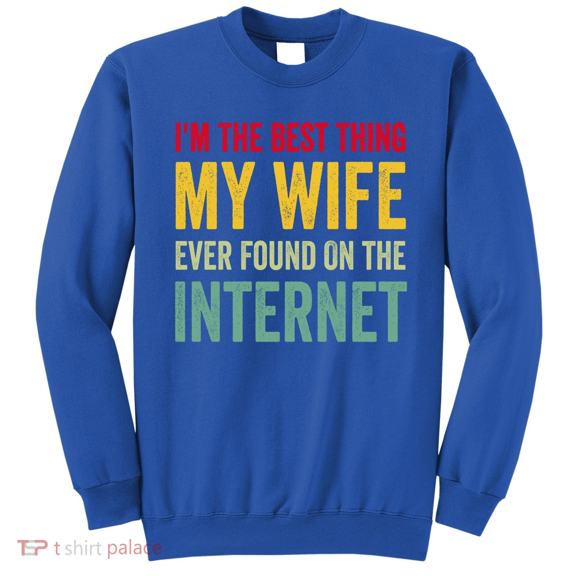 Best Thing My Wife Ever Found On The Internet Funny Husband Cool Gift Sweatshirt