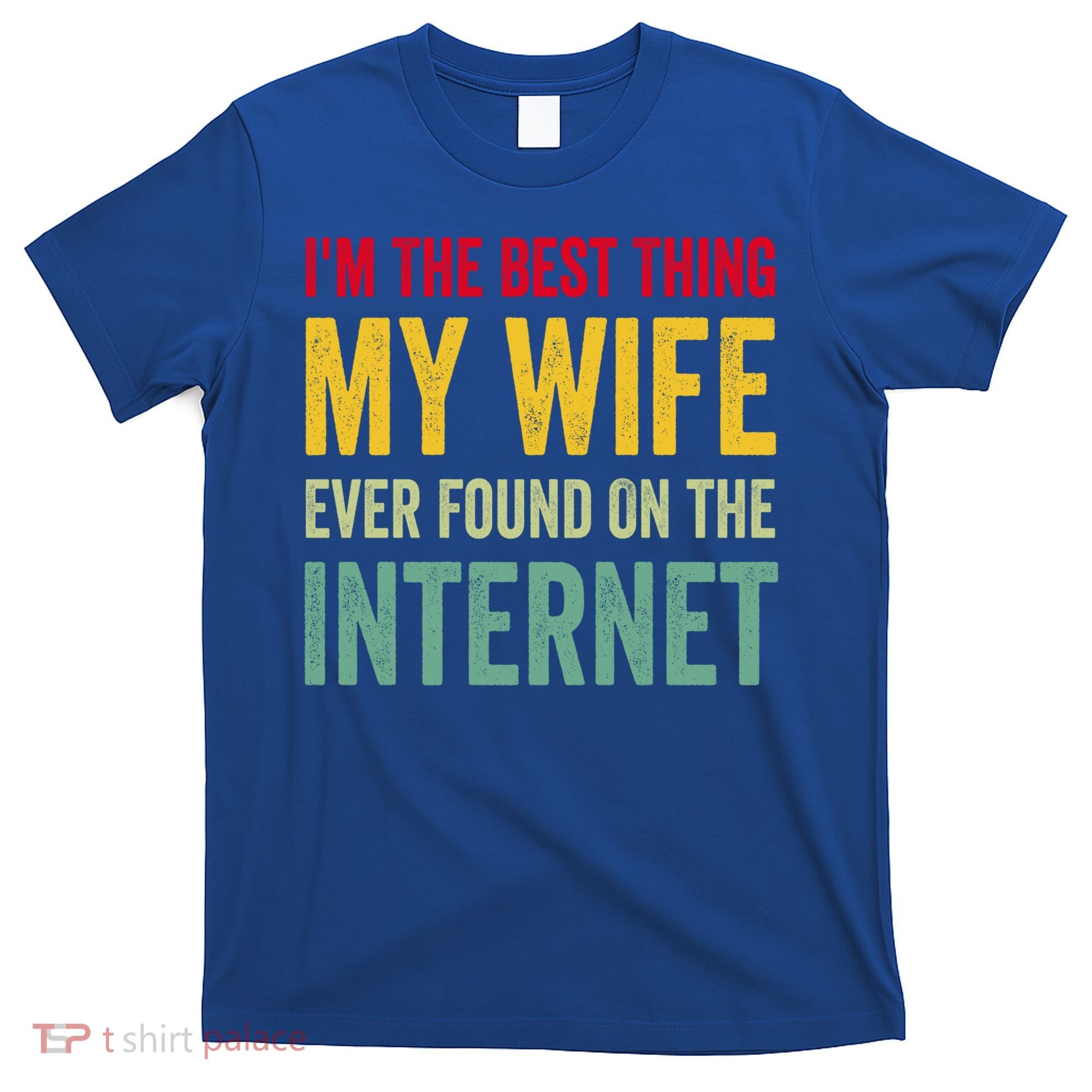 Best Thing My Wife Ever Found On The Internet Funny Husband Cool Gift T-Shirt