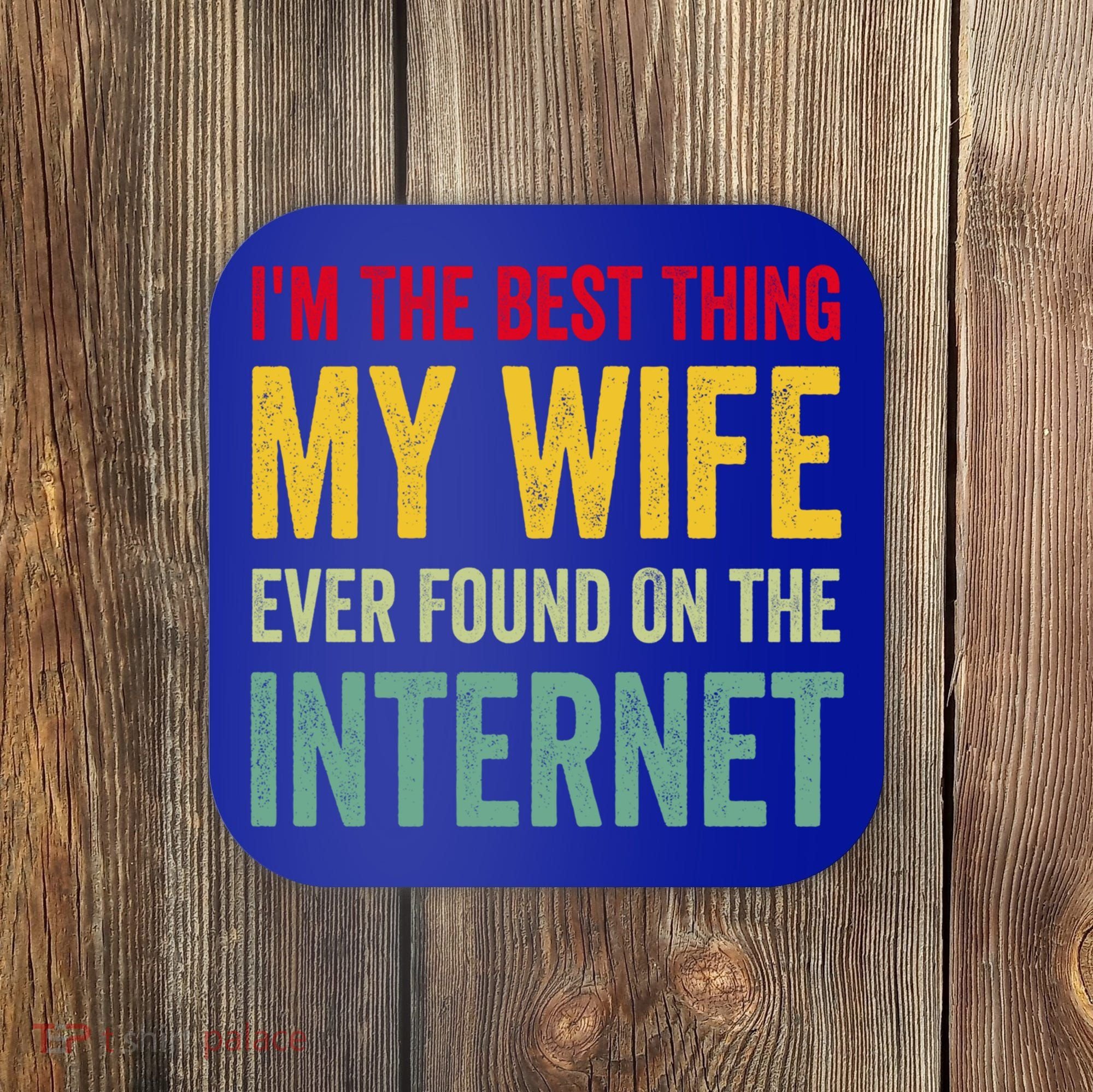 Best Thing My Wife Ever Found On The Internet Funny Husband Cool Gift Coaster