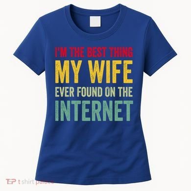 Best Thing My Wife Ever Found On The Internet Funny Husband Cool Gift Women's T-Shirt