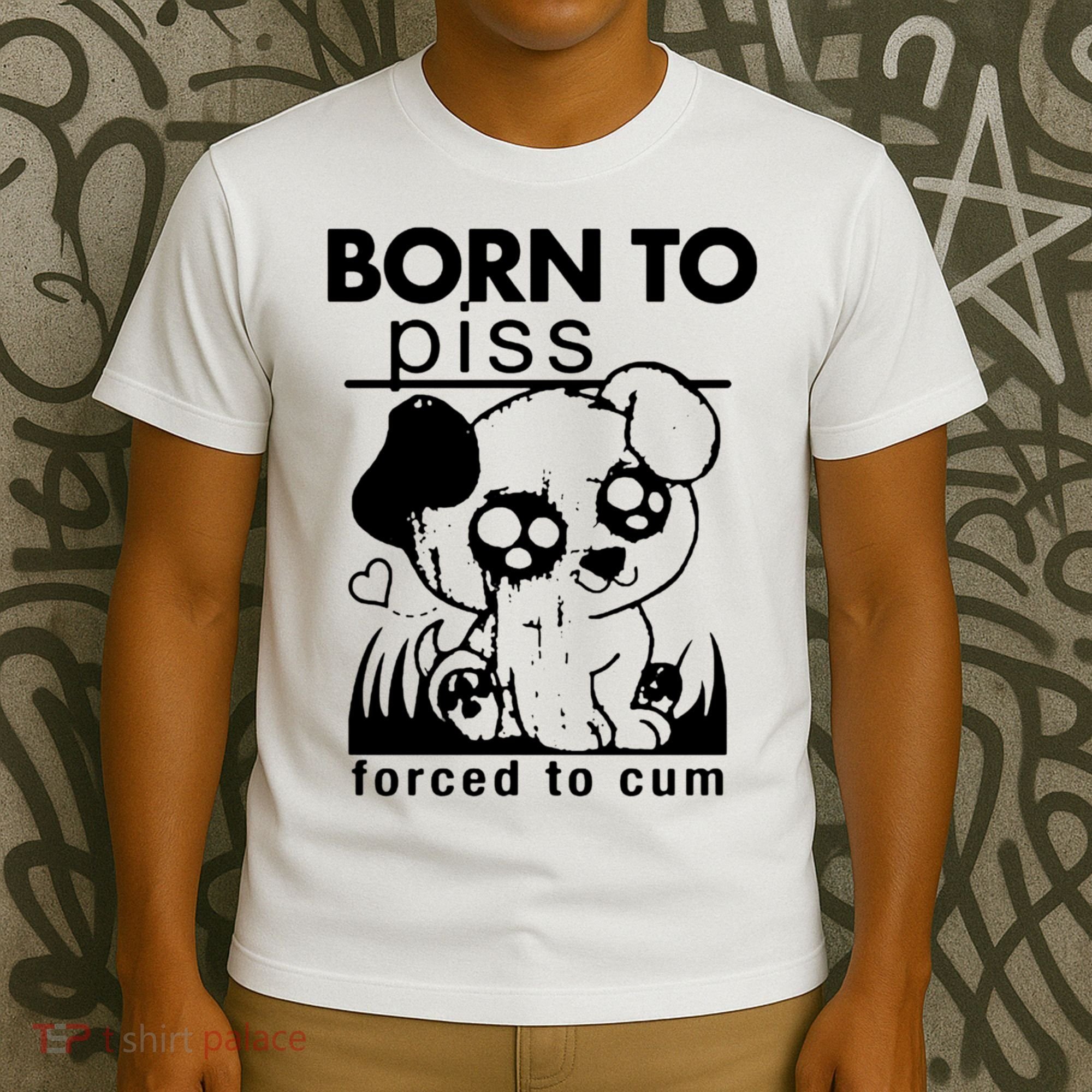 Born To Piss Forced To Cum Funny Dog T-Shirt