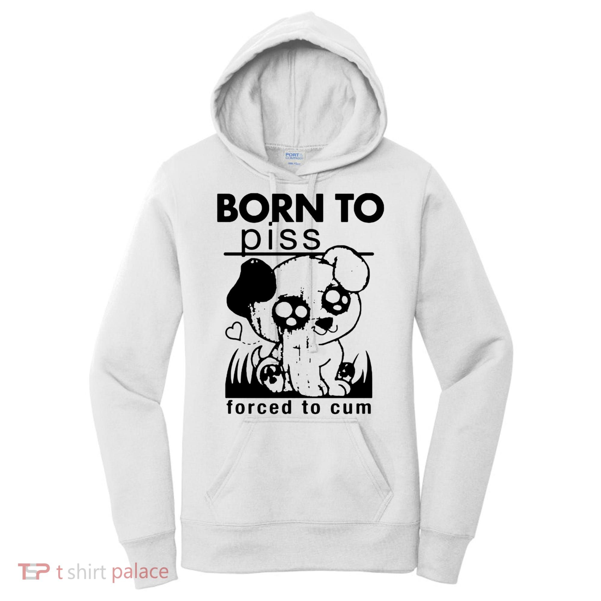Born To Piss Forced To Cum Funny Dog Women's Hoodie
