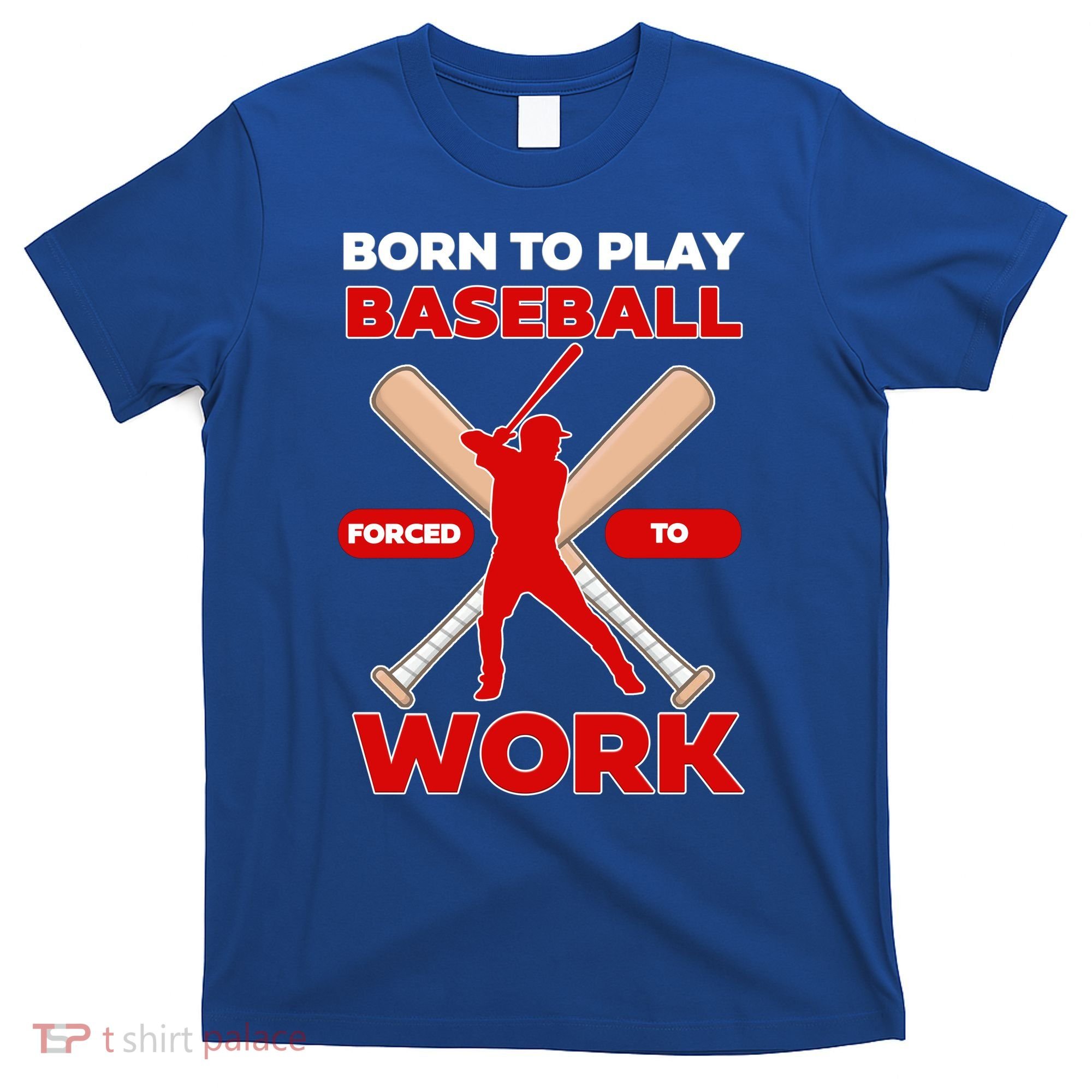 Born To Play Baseball Forced To Work T-Shirt