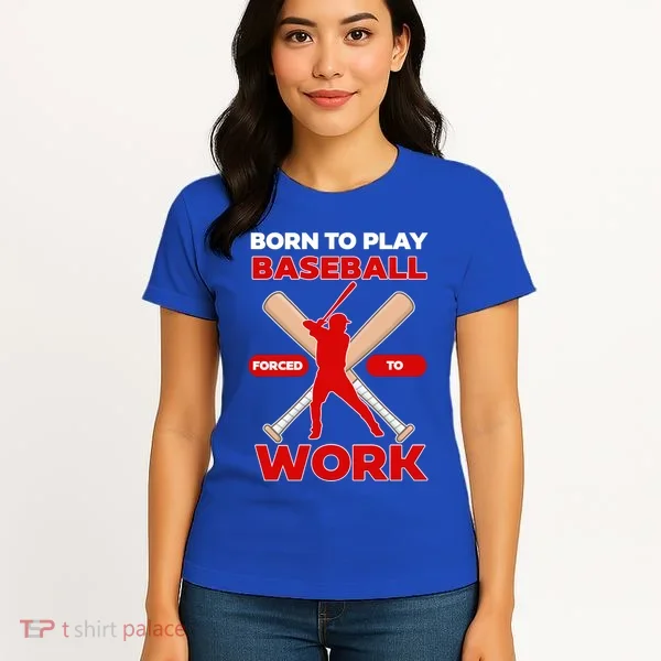 Born To Play Baseball Forced To Work Women's T-Shirt