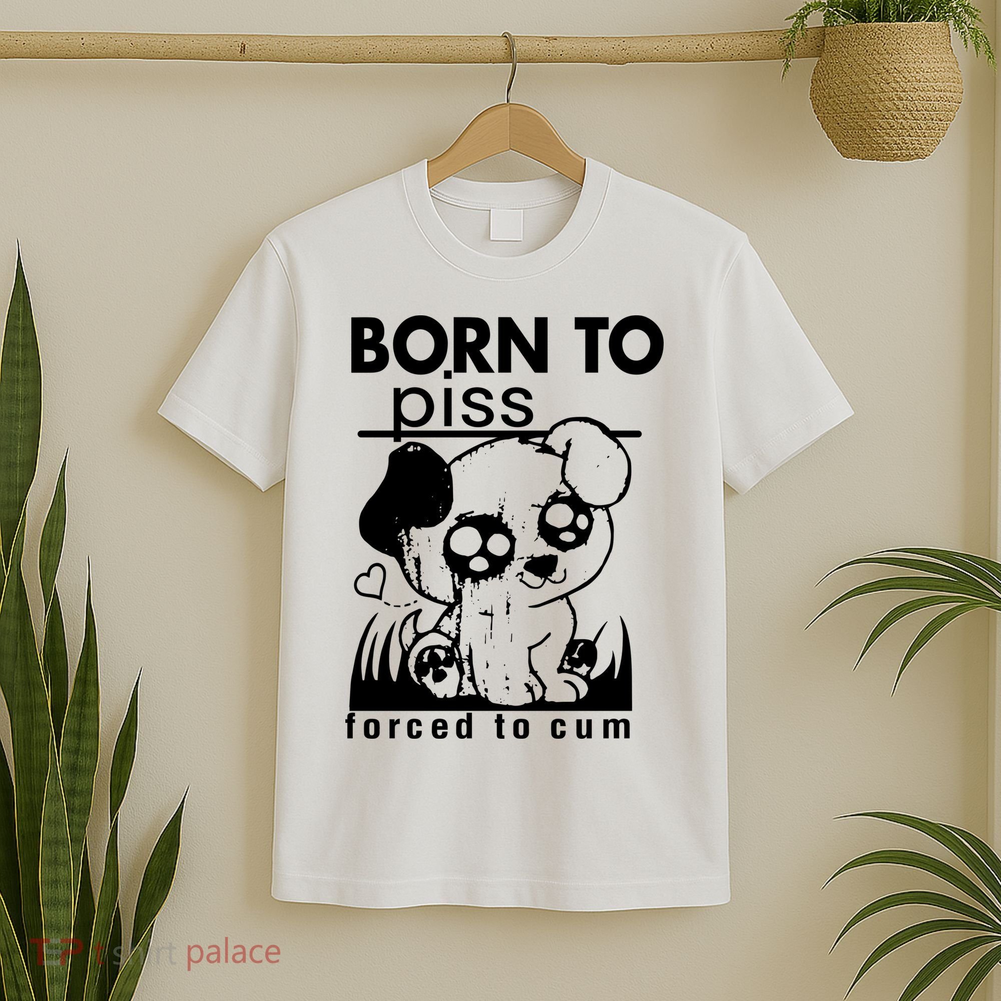 Born To Piss Forced To Cum Funny Dog Joke Trending T-Shirt