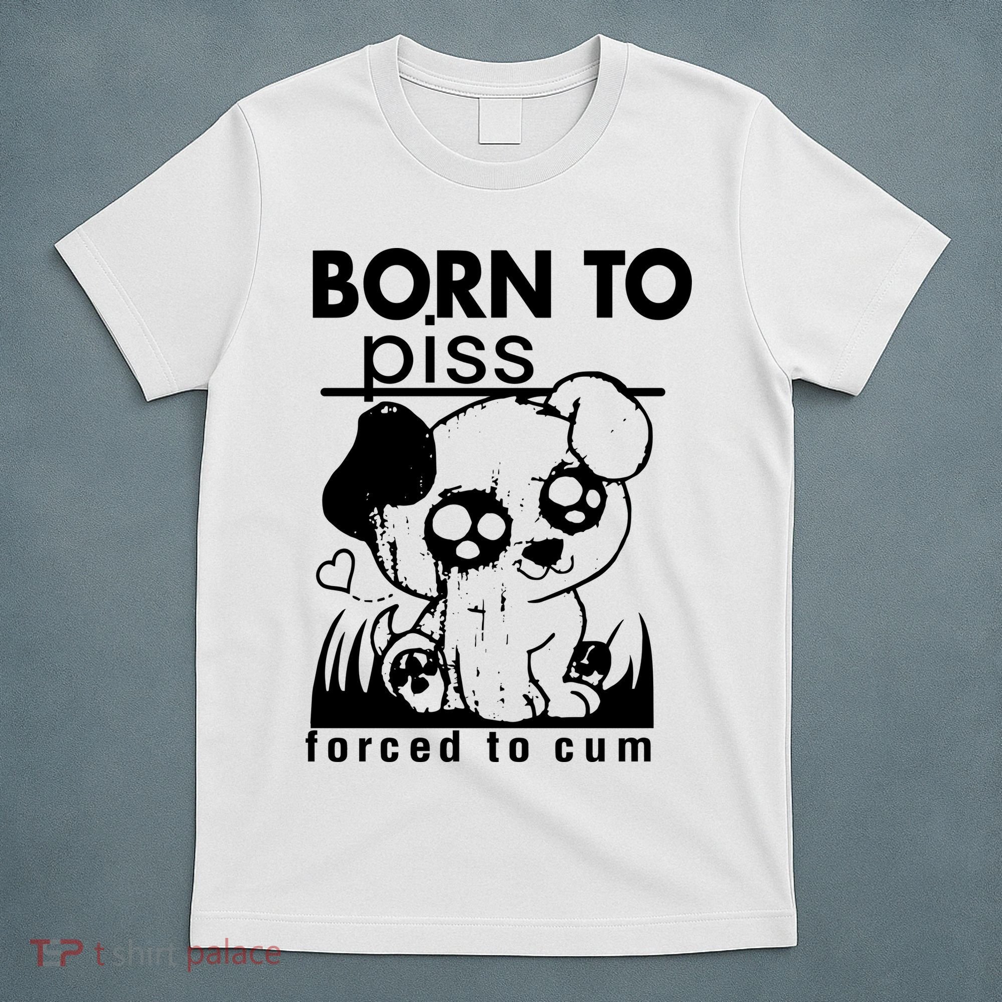 Born To Piss Forced To Cum Funny Dog Joke Trending T-Shirt