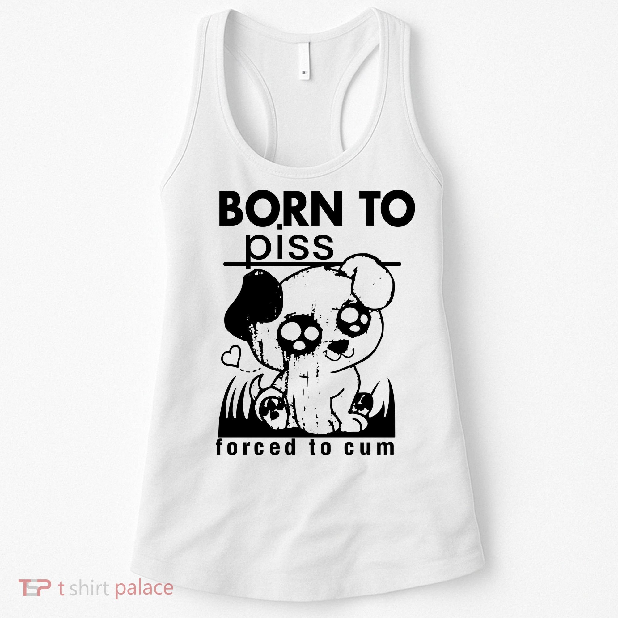 Born To Piss Forced To Cum Funny Dog Joke Trending Women's Tank Top