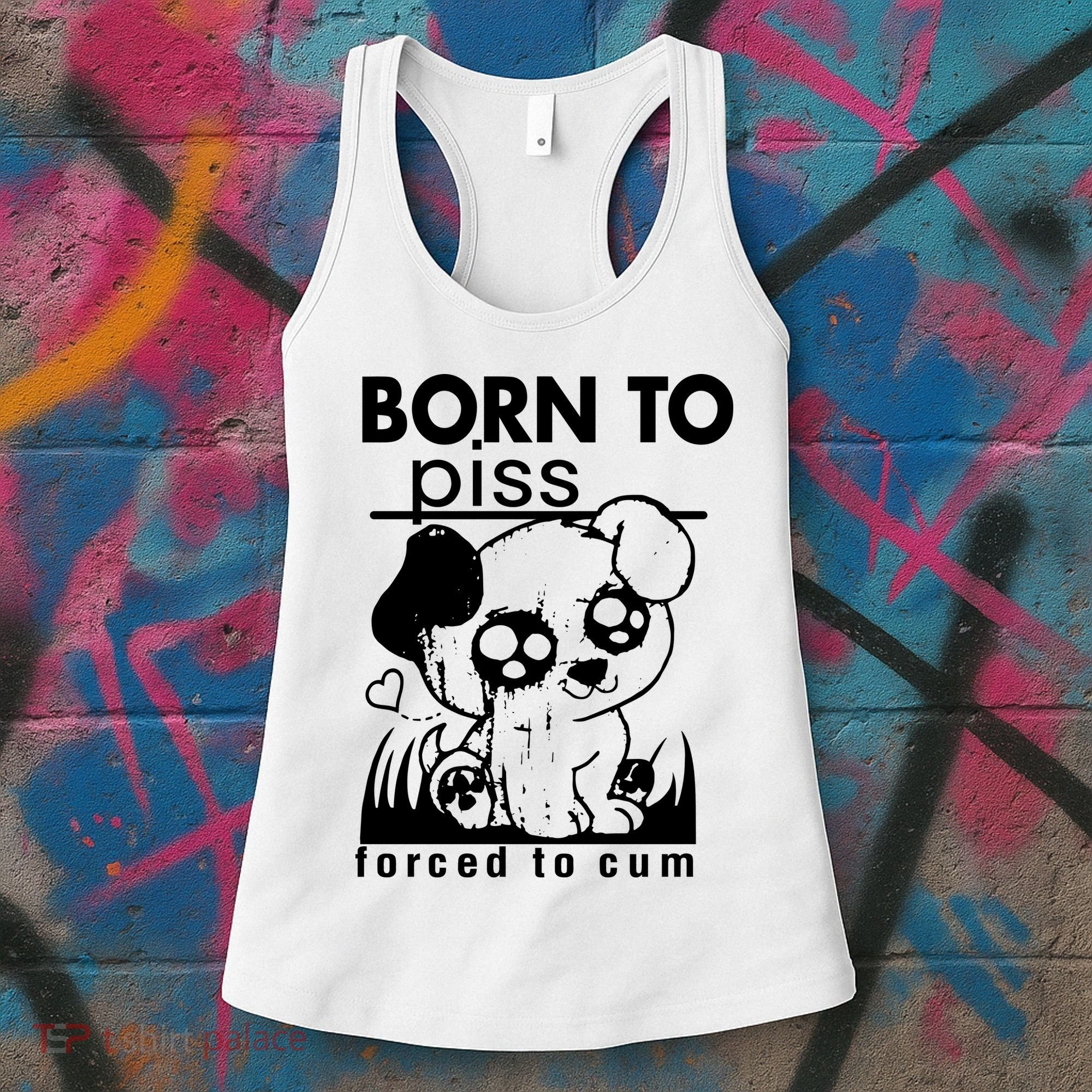 Born To Piss Forced To Cum Funny Dog Joke Trending Women's Tank Top