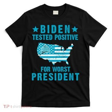 Biden Tested Positive For The Worst President T-Shirt