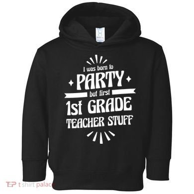 Born To Party First Grade Teacher Stuff Toddler Hoodie