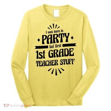 Born To Party First Grade Teacher Stuff Long Sleeve Shirt