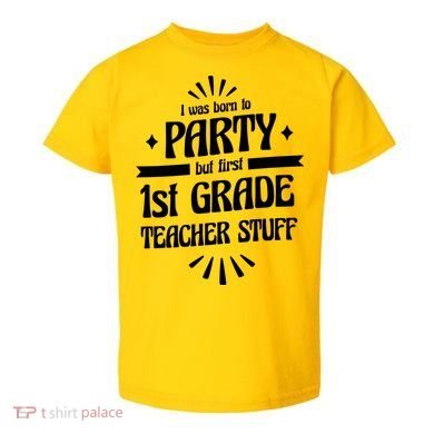 Born To Party First Grade Teacher Stuff Toddler T-Shirt