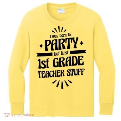Born To Party First Grade Teacher Stuff Kids Long Sleeve Shirt