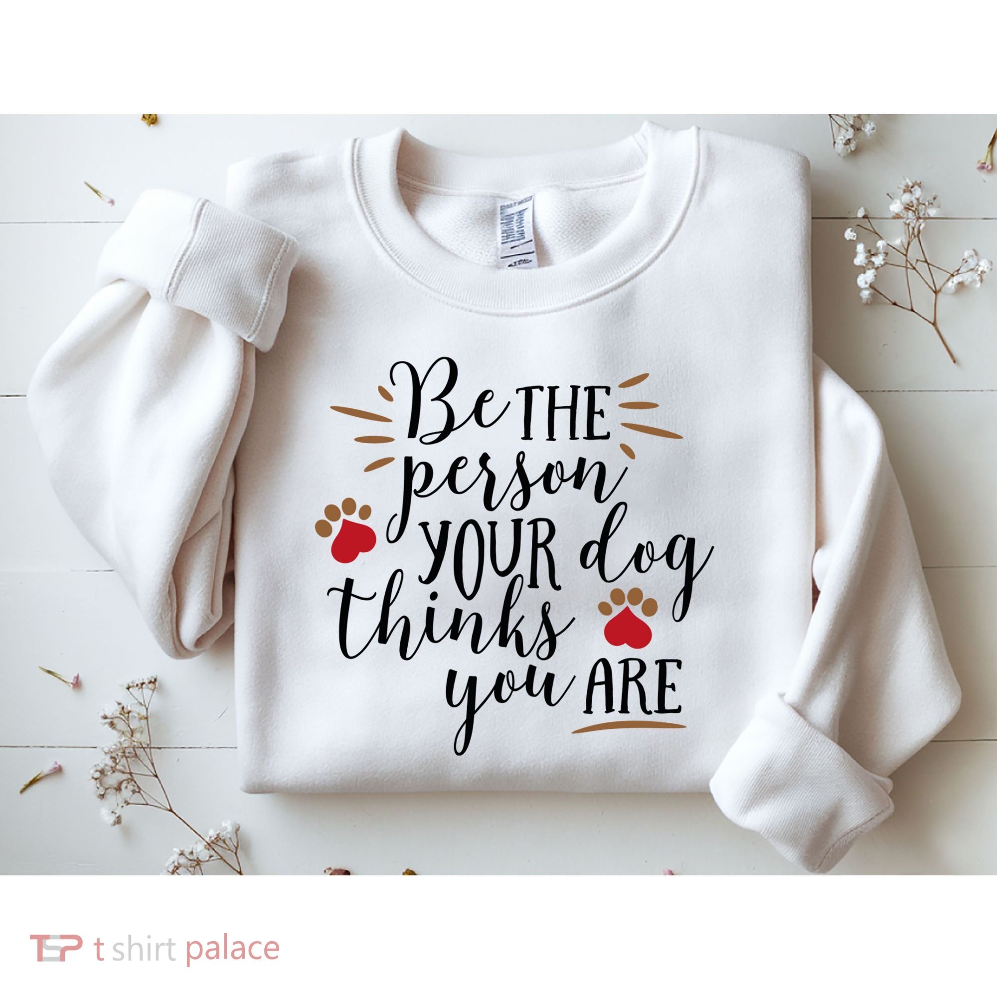Be The Person Your Dog Thinks You Are Sweatshirt
