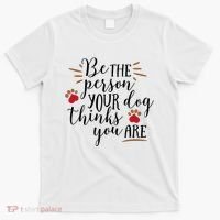 Be The Person Your Dog Thinks You Are T-Shirt thumb 0
