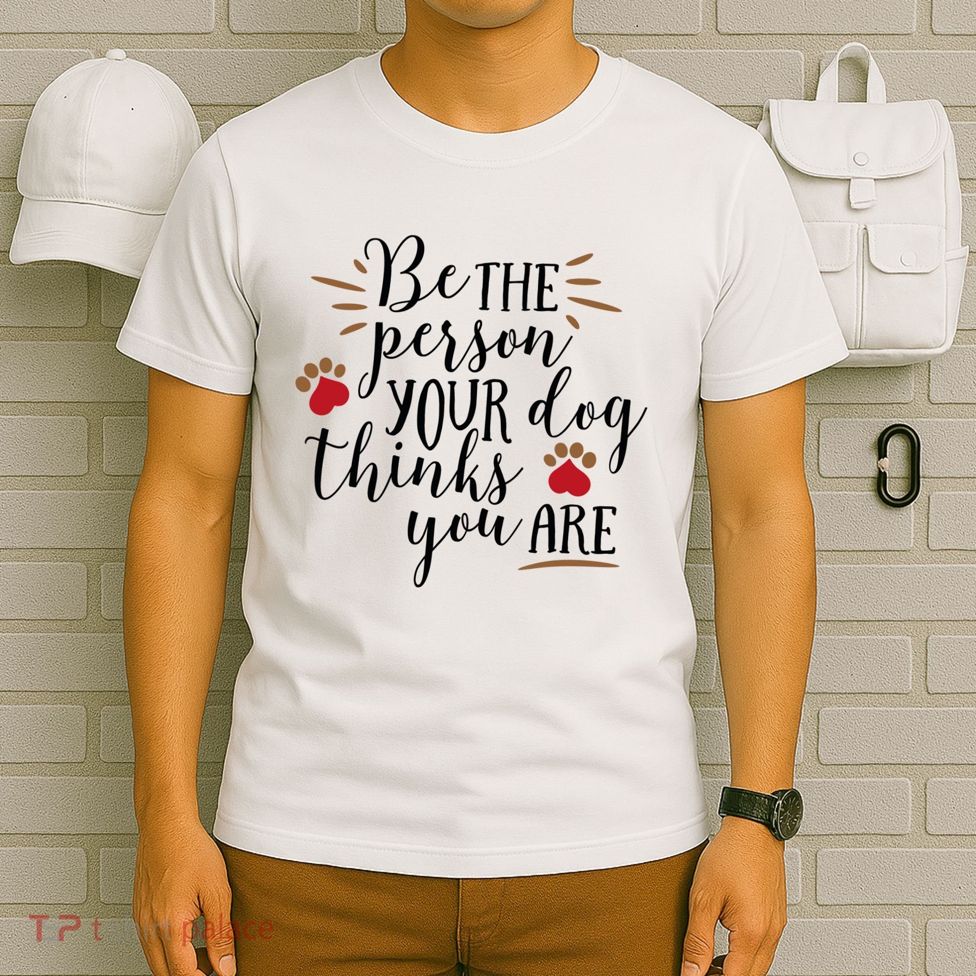 Be The Person Your Dog Thinks You Are T-Shirt