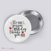 Be The Person Your Dog Thinks You Are Button thumb 0