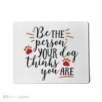 Be The Person Your Dog Thinks You Are Mousepad thumb 0