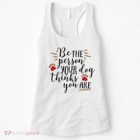 Be The Person Your Dog Thinks You Are Women's Tank Top thumb 0