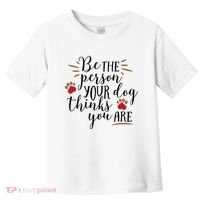 Be The Person Your Dog Thinks You Are Toddler T-Shirt thumb 0