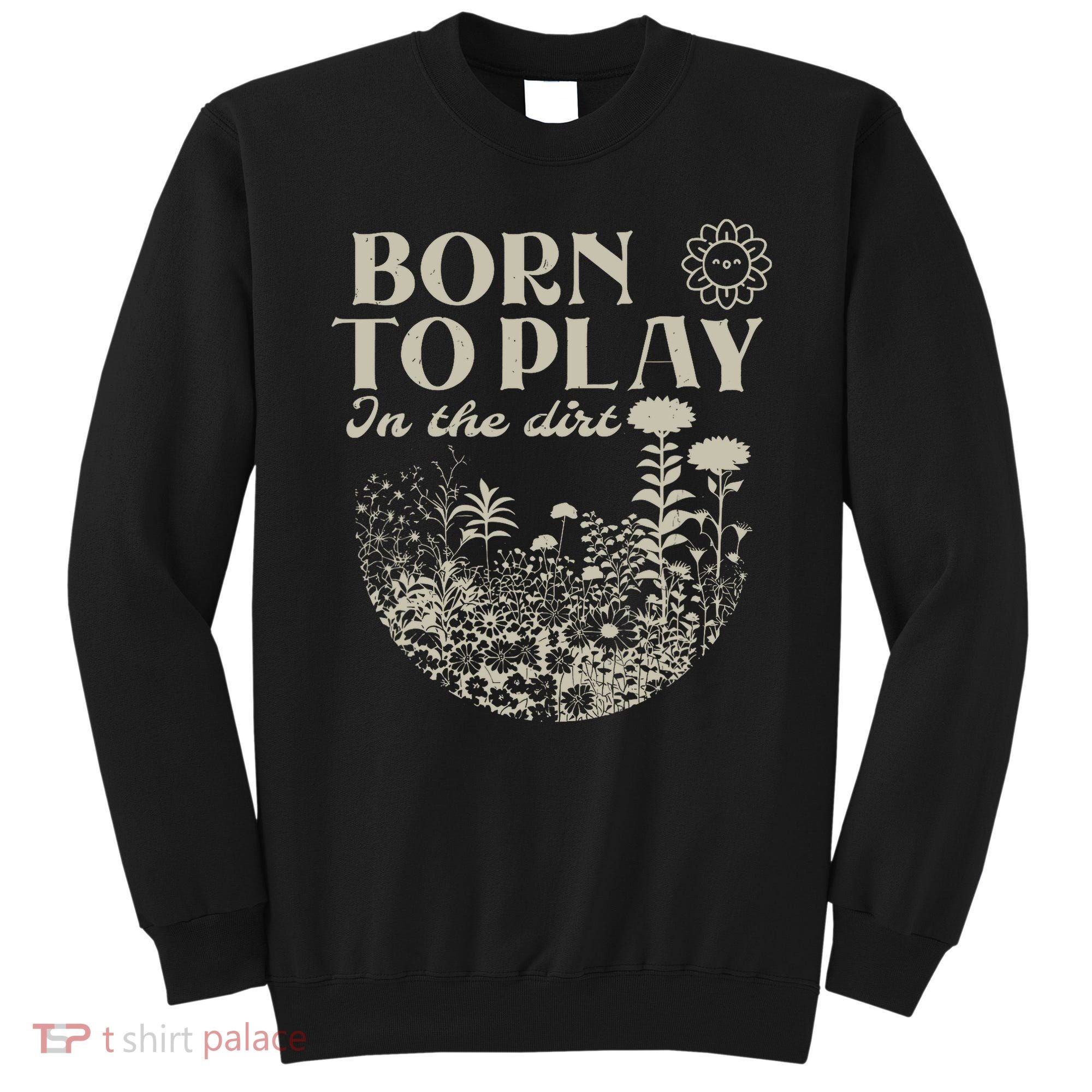 born to play in the dirt  Sweatshirt