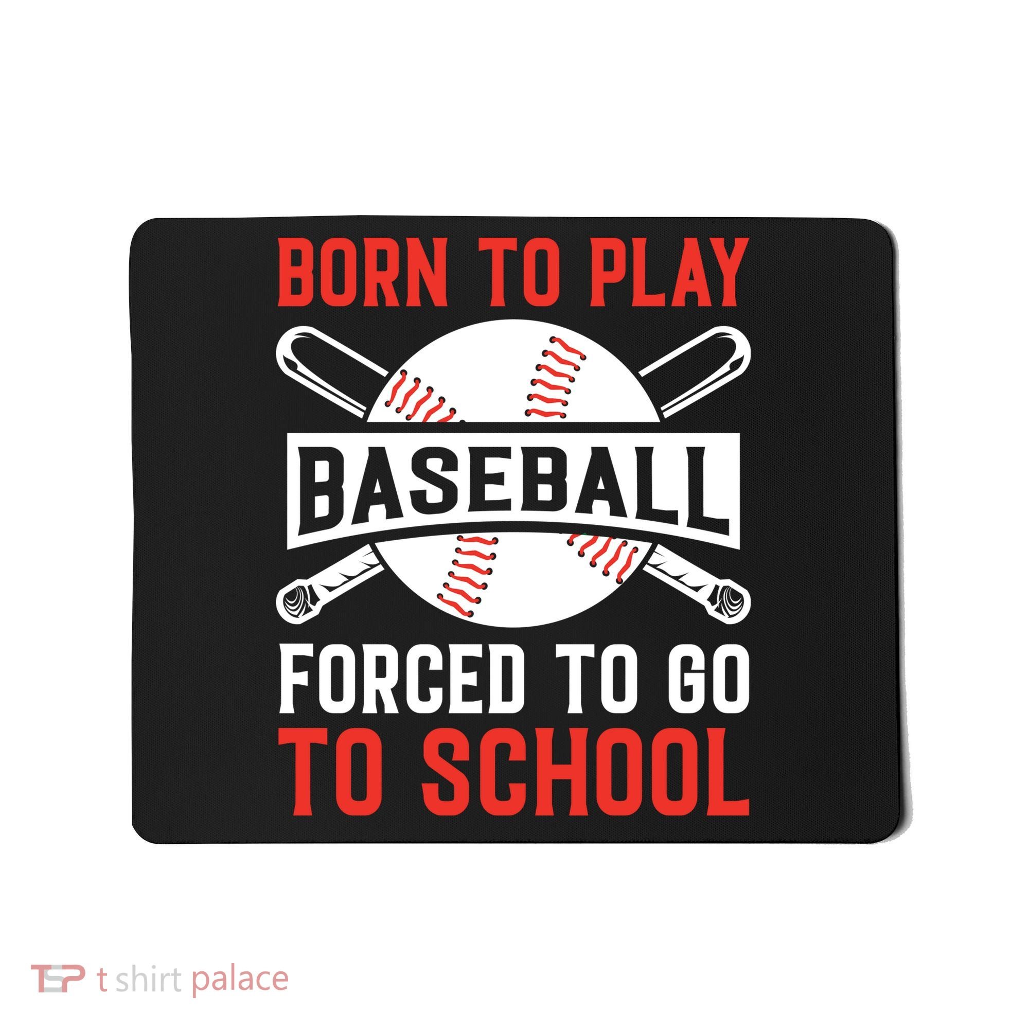 Born To Play Baseball Forced To Go To School Gift For Sport Team Mousepad