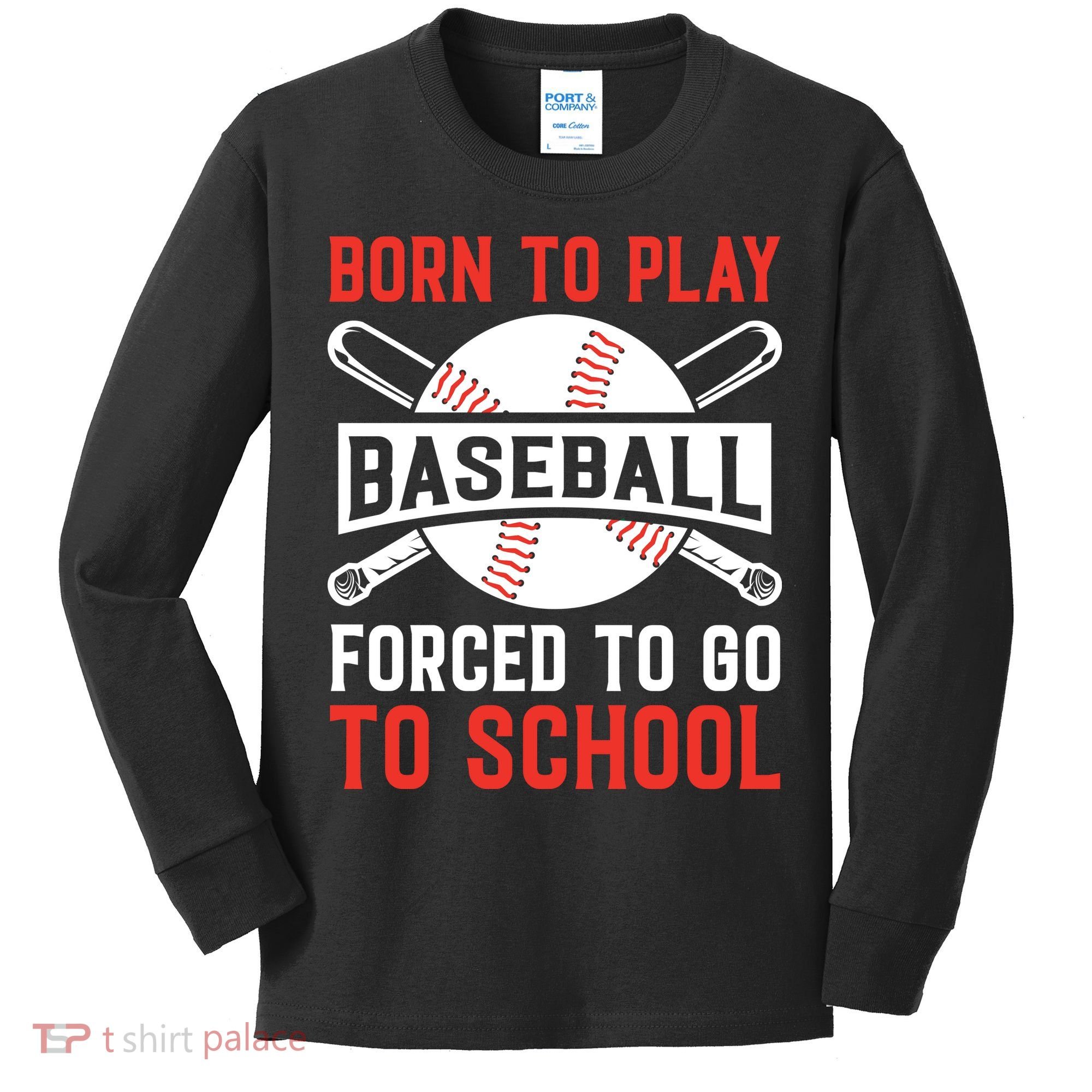 Born To Play Baseball Forced To Go To School Gift For Sport Team Kids Long Sleeve Shirt