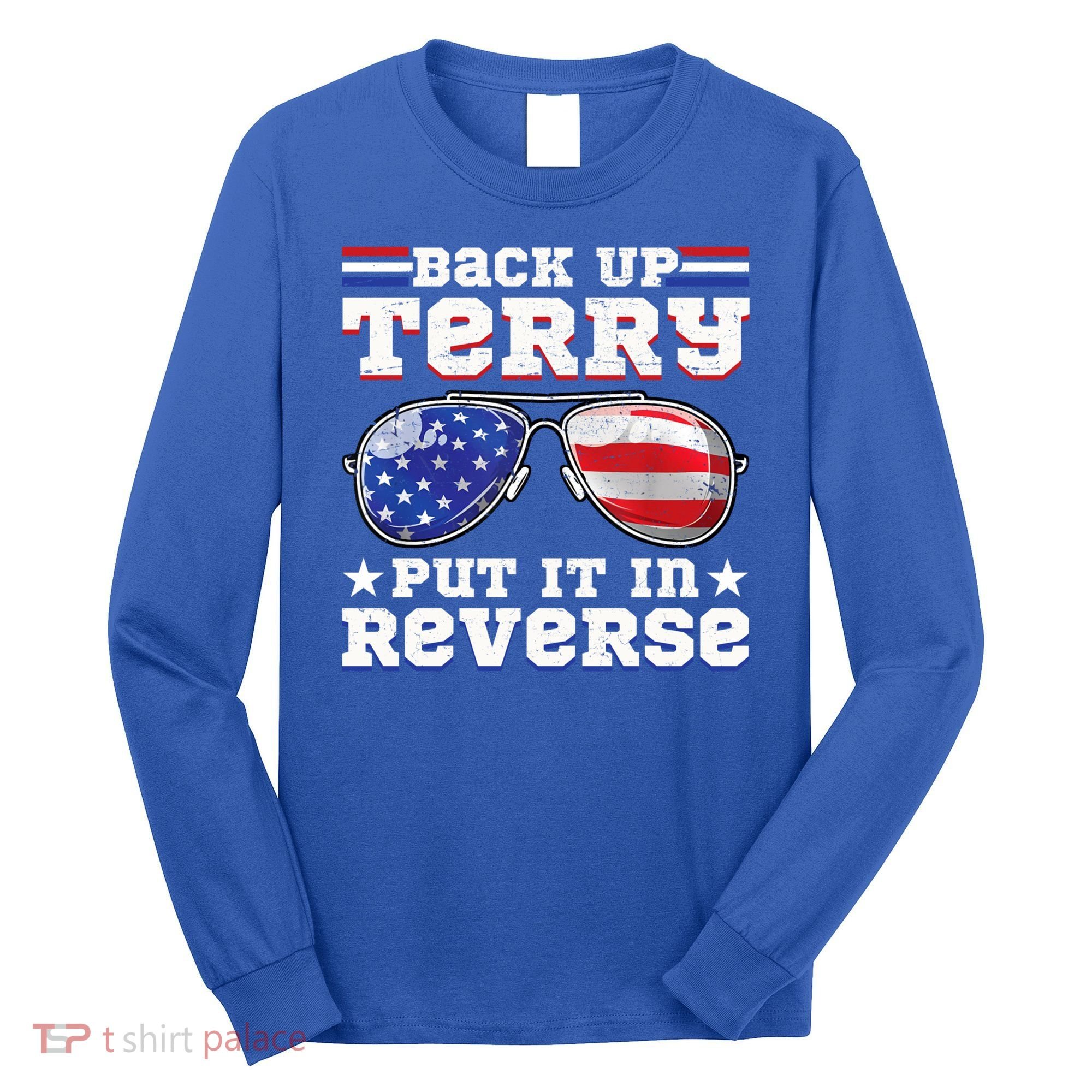Backup Terry Put It In Reverse Funny 4th Of July Patriotic Meaningful Gift Long Sleeve Shirt