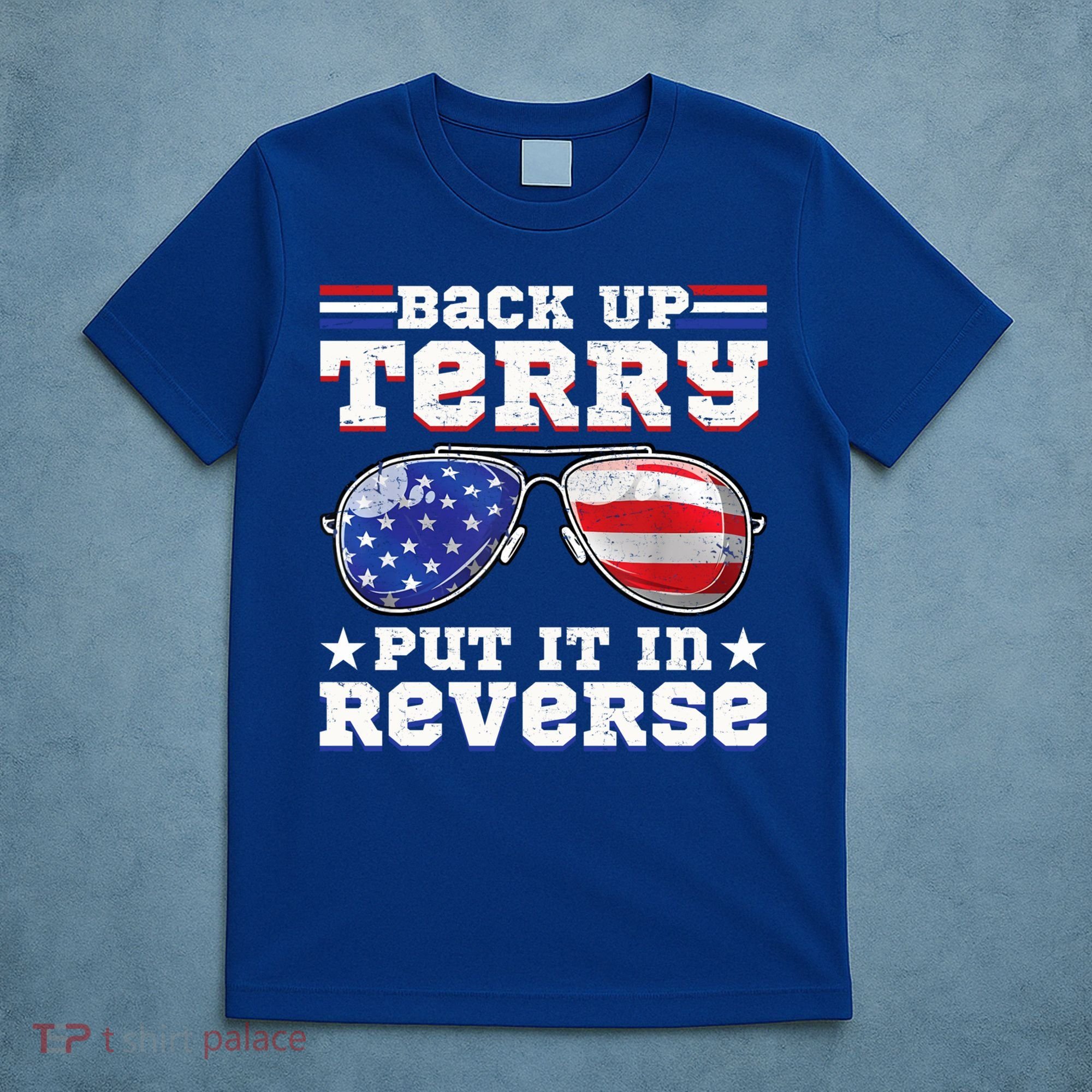 Backup Terry Put It In Reverse Funny 4th Of July Patriotic Meaningful Gift T-Shirt