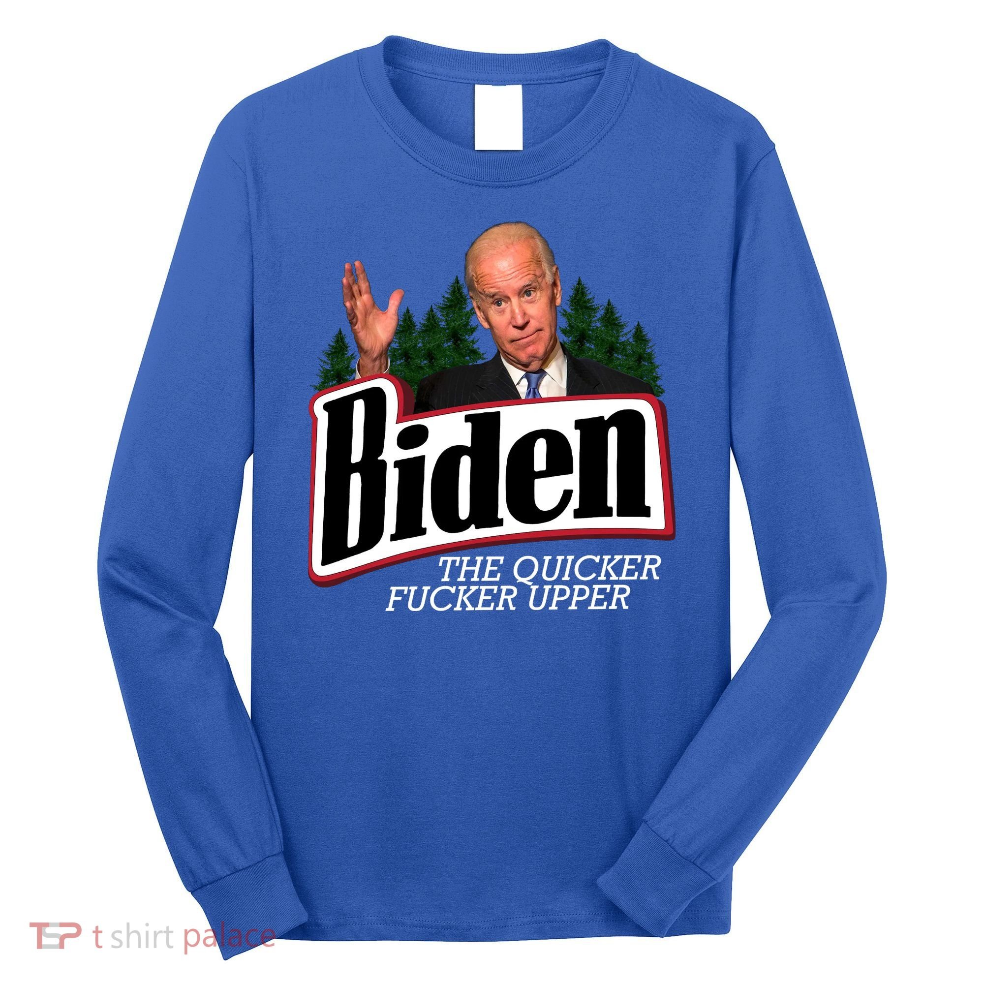 Biden The Quicker Fucker Upper Long Sleeve Shirt