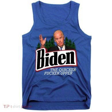 Biden The Quicker Fucker Upper Tank Top