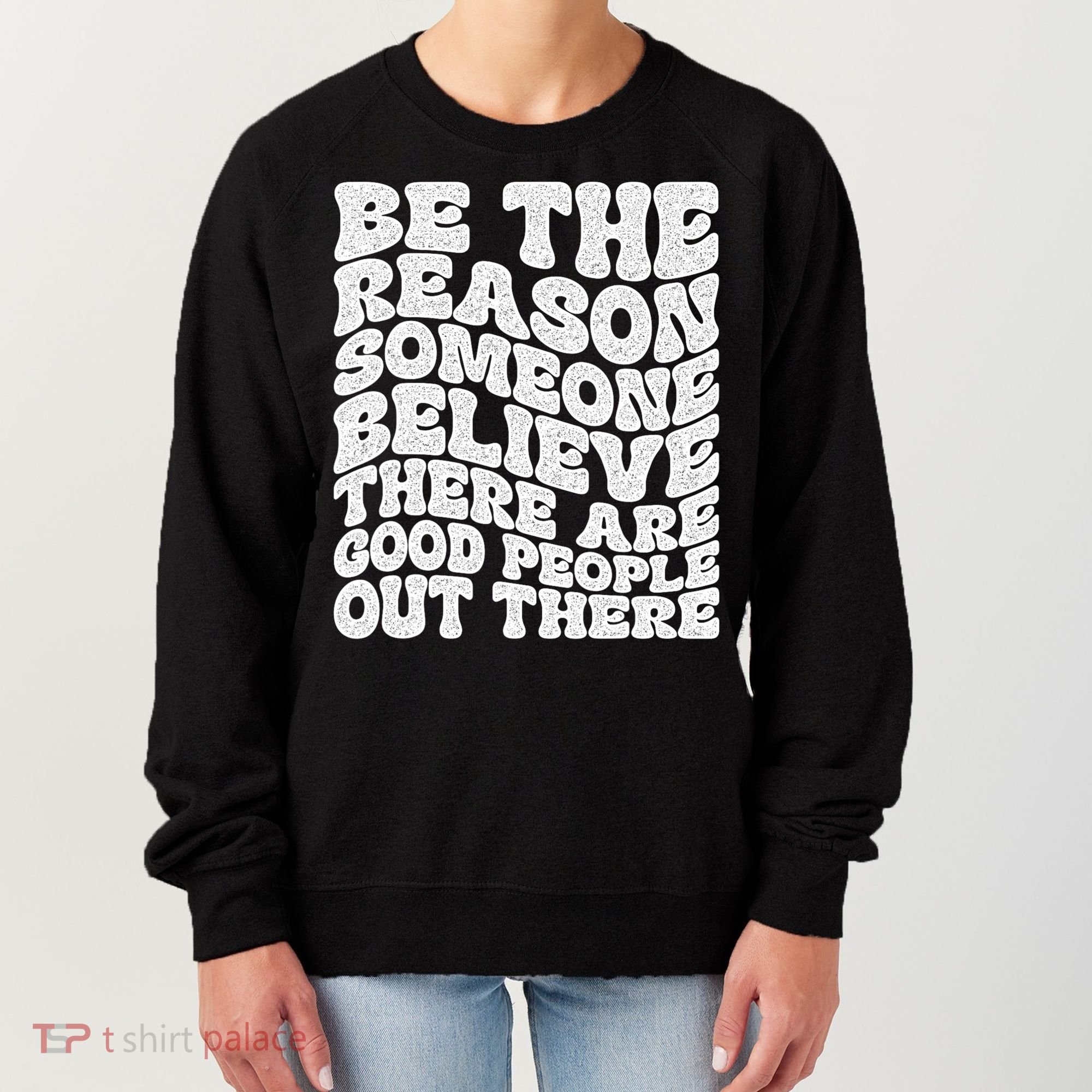 Be The Reason Someone Believe There Are Good People Out There Women's Sweatshirt