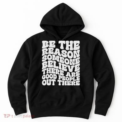 Be The Reason Someone Believe There Are Good People Out There Hoodie