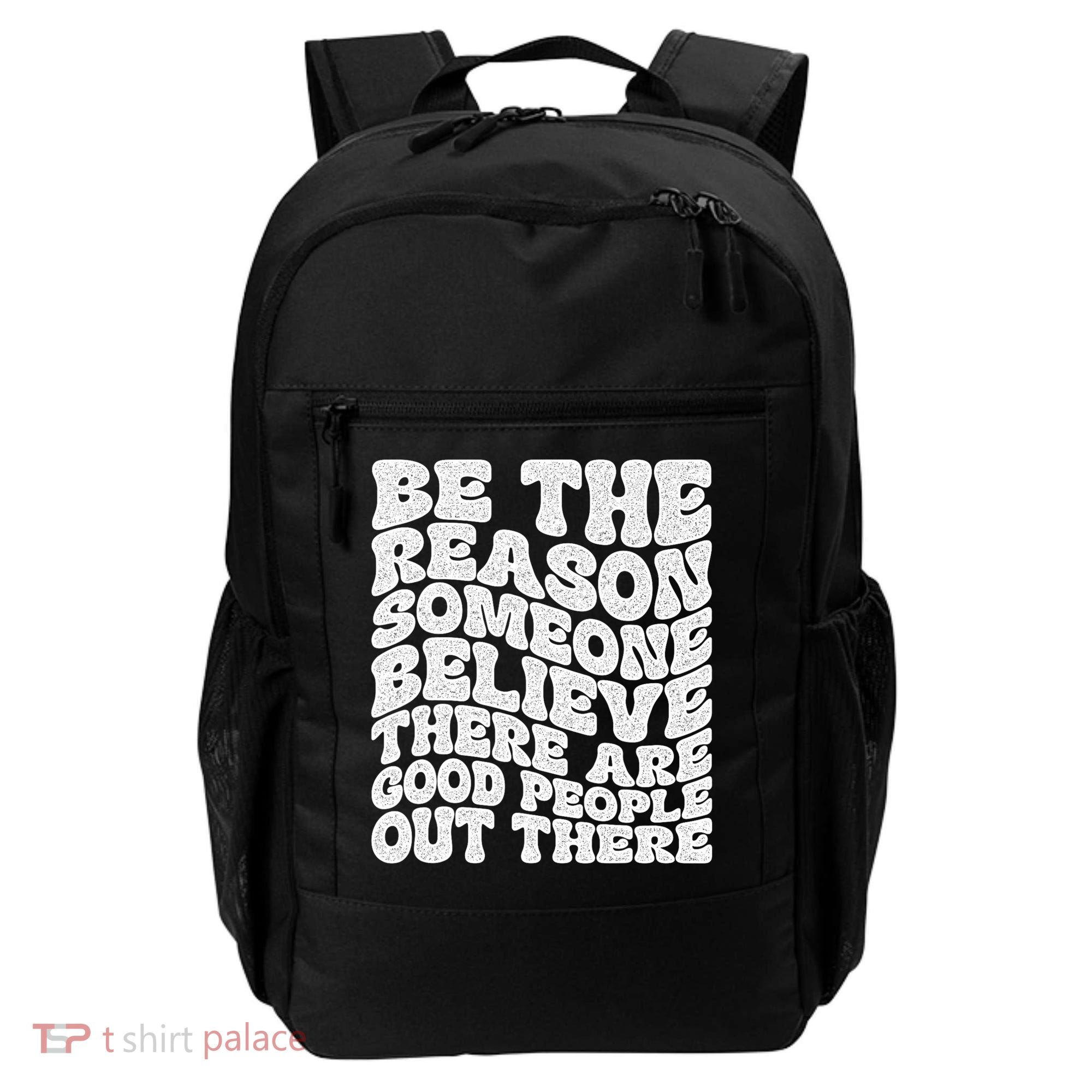 Be The Reason Someone Believe There Are Good People Out There Backpack