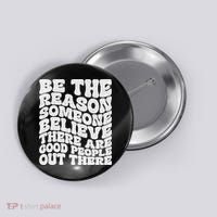 Be The Reason Someone Believe There Are Good People Out There Button thumb 0