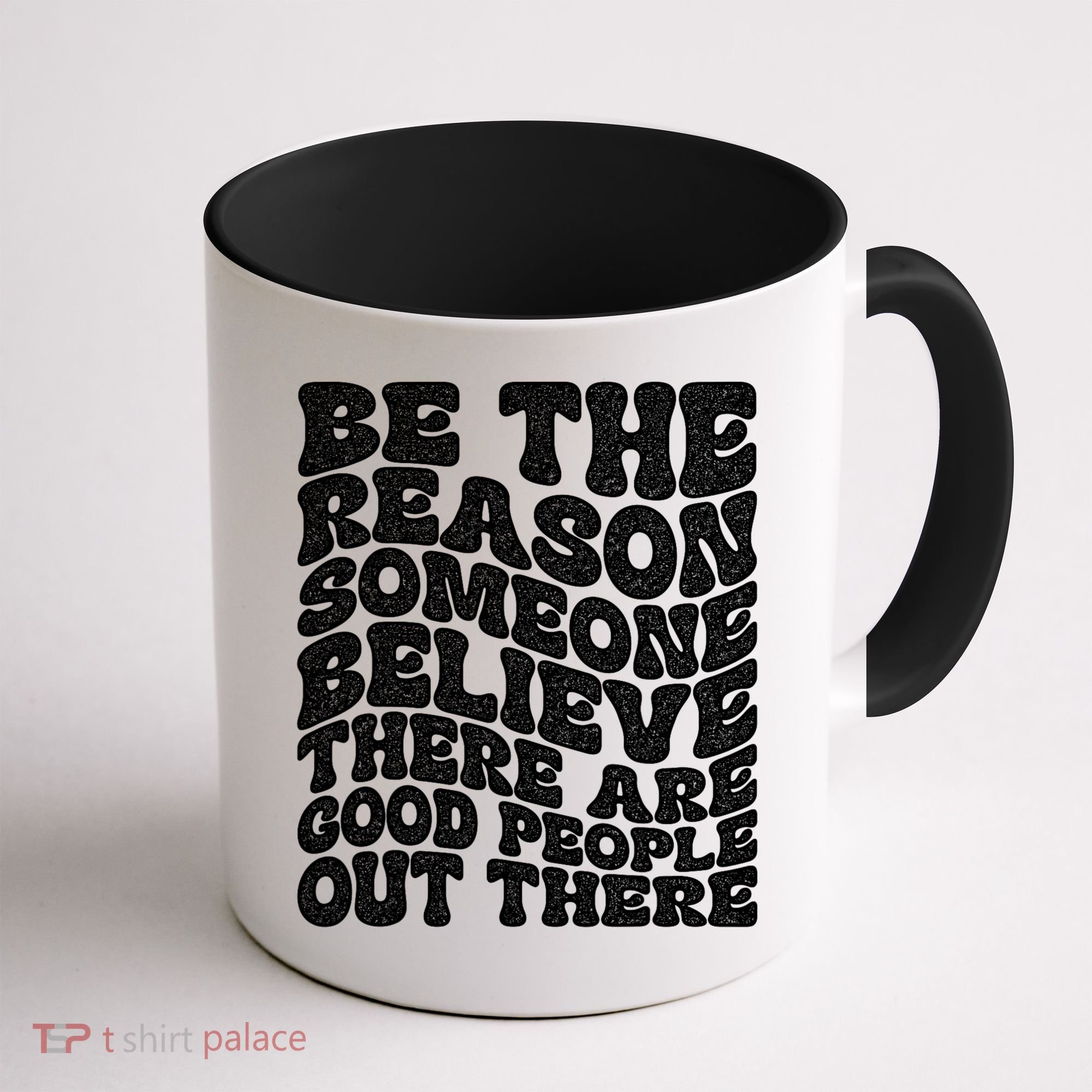 Be The Reason Someone Believe There Are Good People Out There Coffee Mug