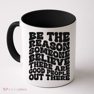 Be The Reason Someone Believe There Are Good People Out There Coffee Mug