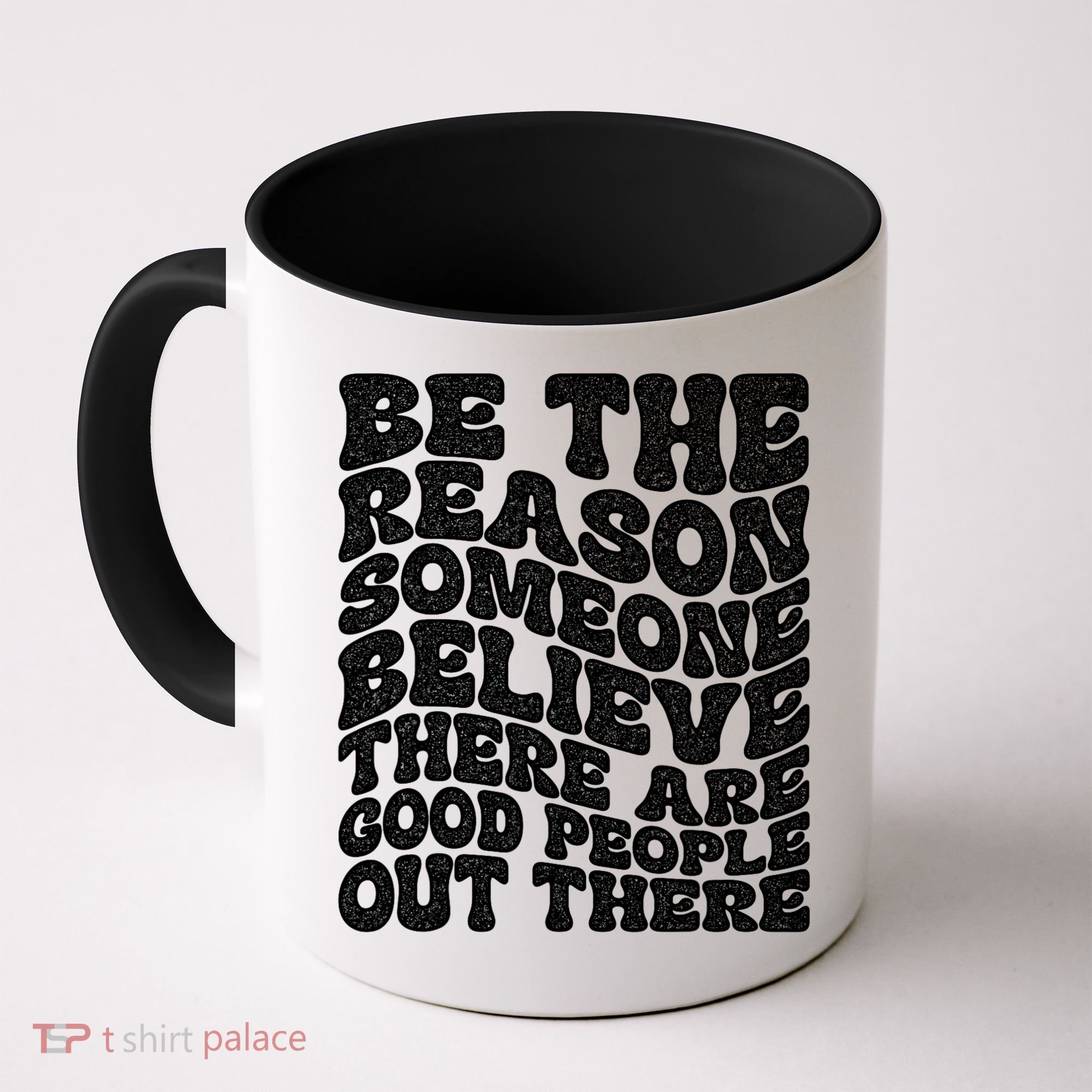 Be The Reason Someone Believe There Are Good People Out There Coffee Mug